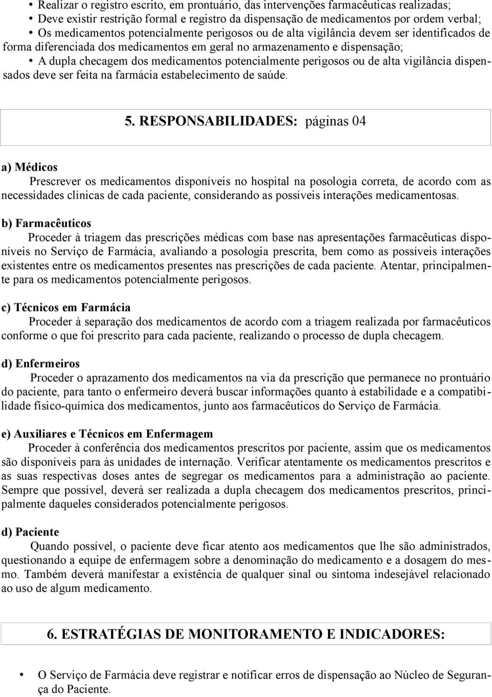 perigosos ou de alta vigilância dispensados deve ser feita na farmácia estabelecimento de saúde. 5.