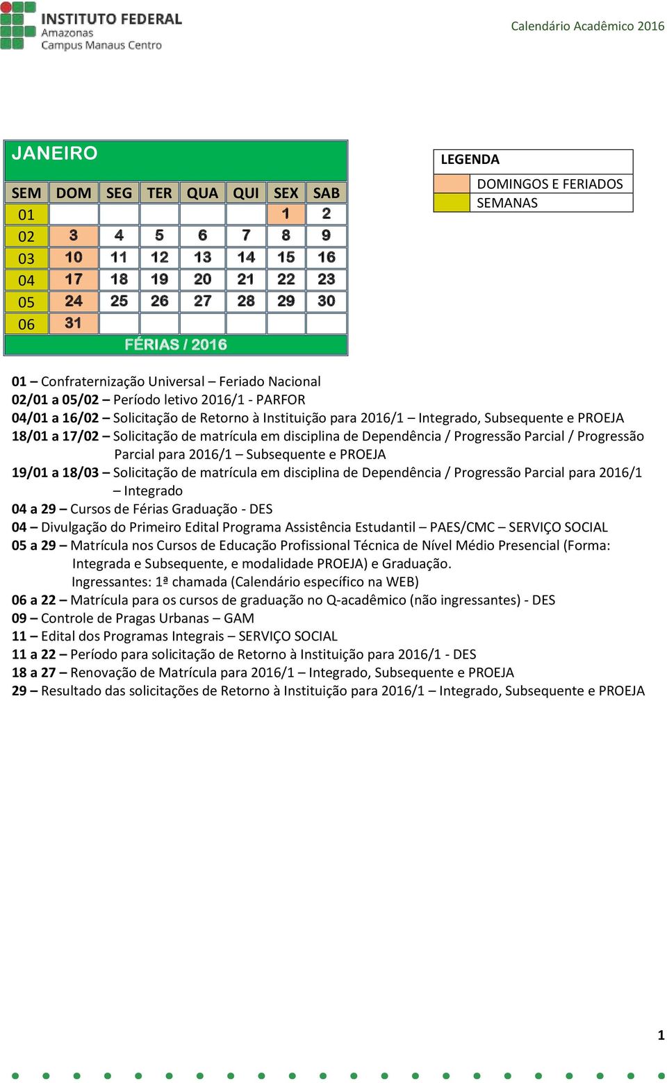 / Progressão Parcial para 2016/1 Subsequente e PROEJA 19/01 a 18/03 Solicitação de matrícula em disciplina de Dependência / Progressão Parcial para 2016/1 Integrado 04 a 29 Cursos de Férias Graduação