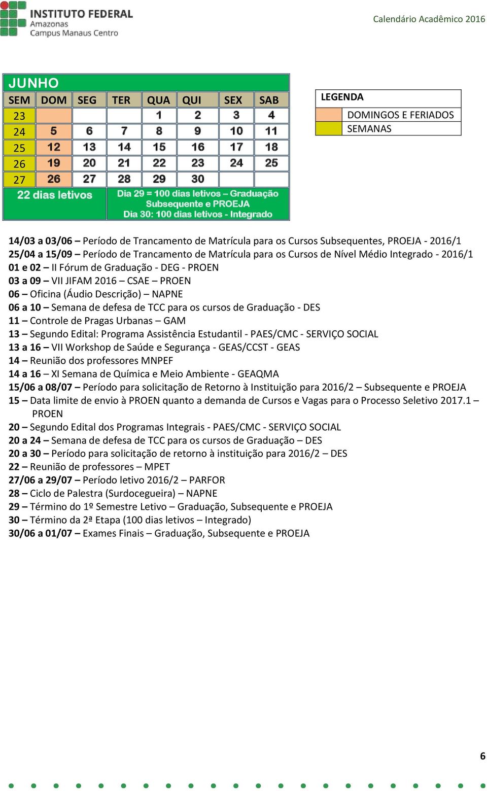 2016/1 01 e 02 II Fórum de Graduação - DEG - PROEN 03 a 09 VII JIFAM 2016 CSAE PROEN 06 Oficina (Áudio Descrição) NAPNE 06 a 10 Semana de defesa de TCC para os cursos de Graduação - DES 11 Controle