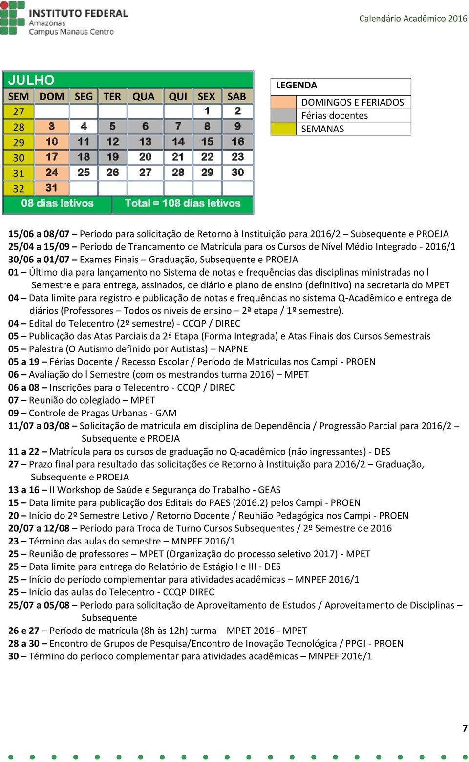 Graduação, Subsequente e PROEJA 01 Último dia para lançamento no Sistema de notas e frequências das disciplinas ministradas no l Semestre e para entrega, assinados, de diário e plano de ensino