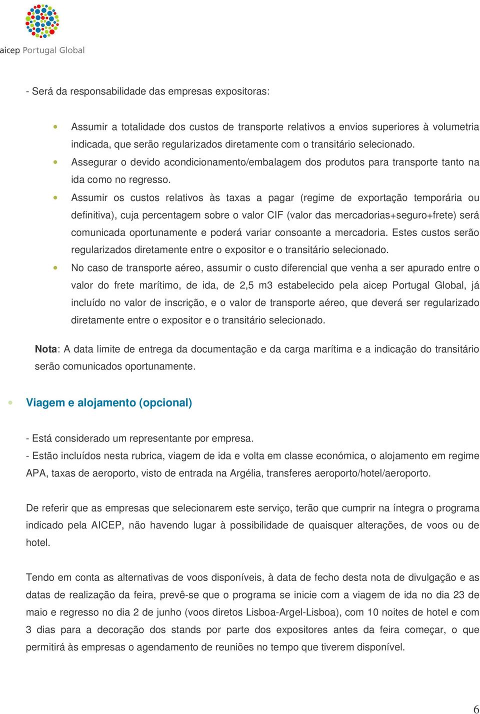 Assumir os custos relativos às taxas a pagar (regime de exportação temporária ou definitiva), cuja percentagem sobre o valor CIF (valor das mercadorias+seguro+frete) será comunicada oportunamente e