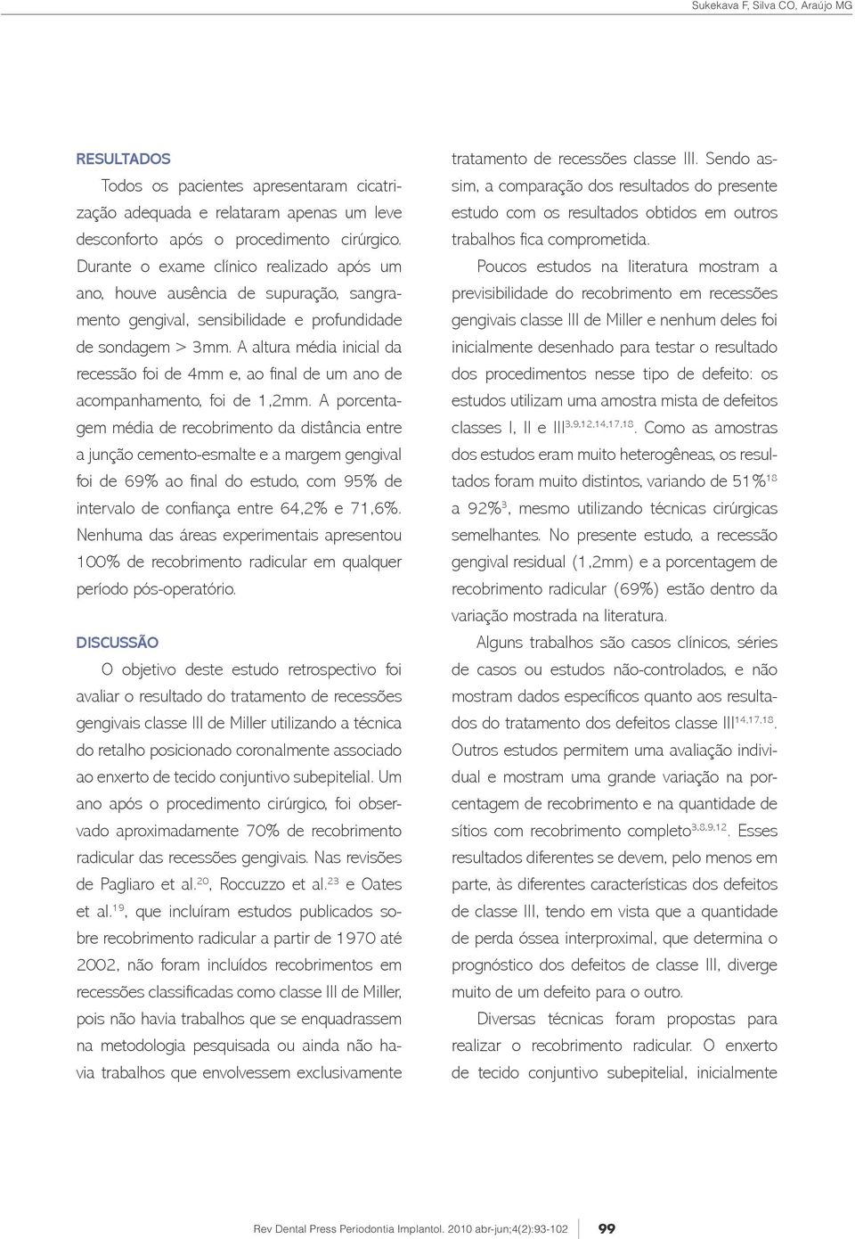 A altura média inicial da recessão foi de 4mm e, ao final de um ano de acompanhamento, foi de 1,2mm.