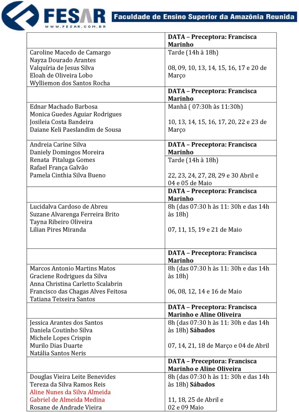 Alvarenga Ferreira Brito Tayna Ribeiro Oliveira Lilian Pires Miranda Tarde (14h à 18h) 08, 09, 10, 13, 14, 15, 16, 17 e 20 de Março Manhã ( 07:30h às 11:30h) 10, 13, 14, 15, 16, 17, 20, 22 e 23 de