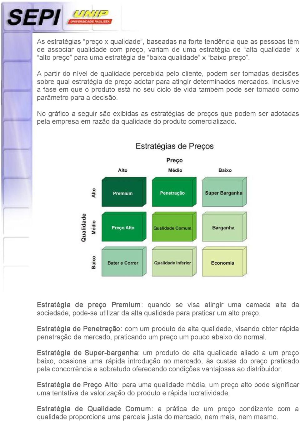 Inclusive a fase em que o produto está no seu ciclo de vida também pode ser tomado como parâmetro para a decisão.