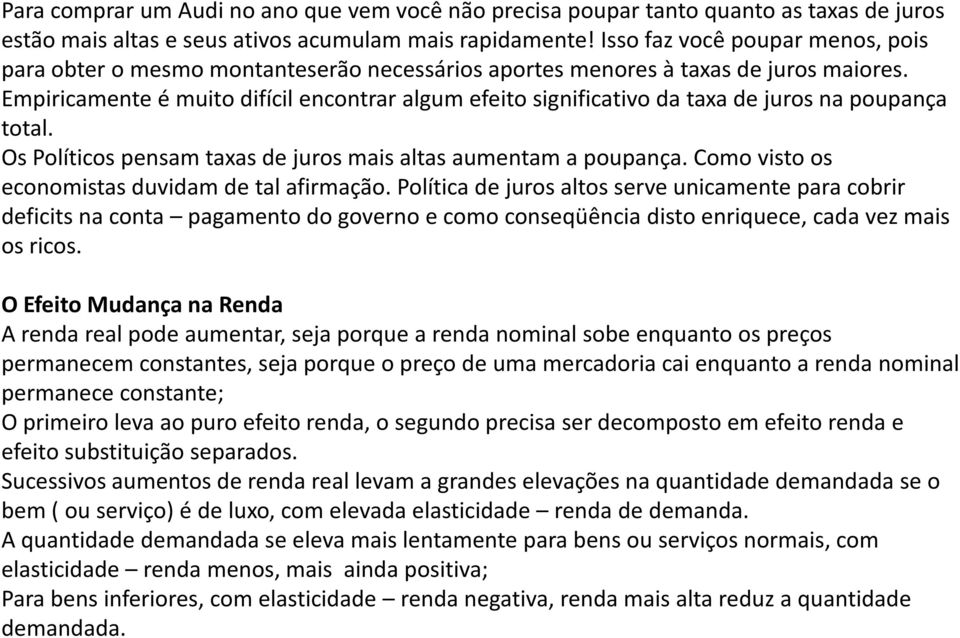 Empiricamente é muito difícil encontrar algum efeito significativo da taxa de juros na poupança total. Os Políticos pensam taxas de juros mais altas aumentam a poupança.