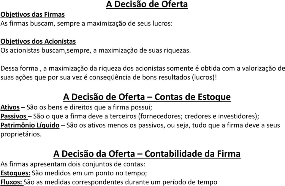 A Decisão de Oferta Contas de Estoque Ativos São os bens e direitos que a firma possui; Passivos São o que a firma deve a terceiros (fornecedores; credores e investidores); Patrimônio Líquido São os