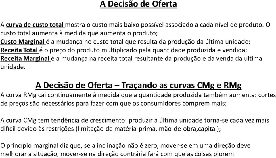 quantidade produzida e vendida; Receita Marginal é a mudança na receita total resultante da produção e da venda da última unidade.