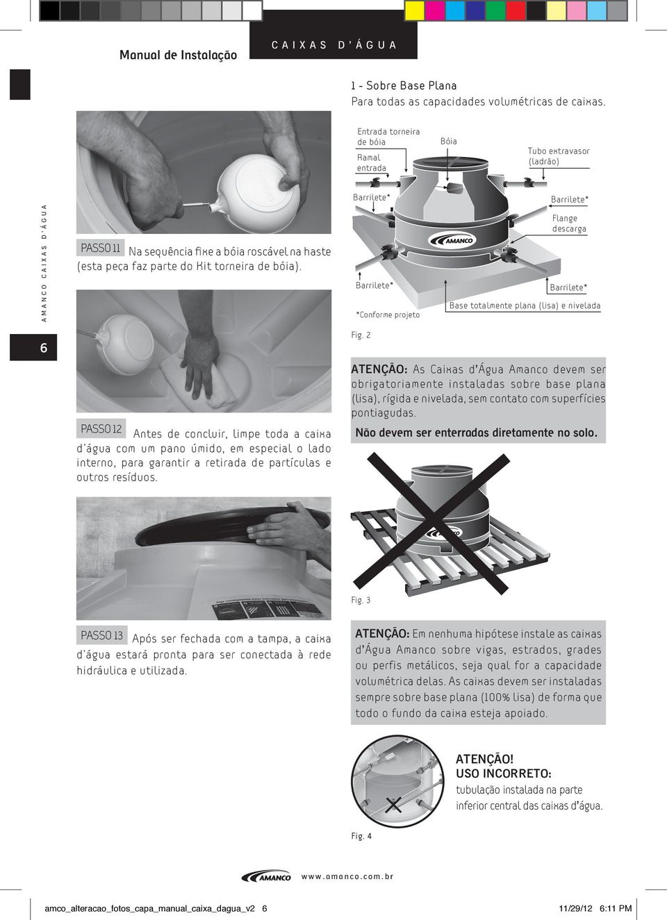 Barrilete* *Conforme projeto Flange descarga Barrilete* Base totalmente plana (lisa) e nivelada 6 PASSO 12 Antes de concluir, limpe toda a caixa d água com um pano úmido, em especial o lado interno,