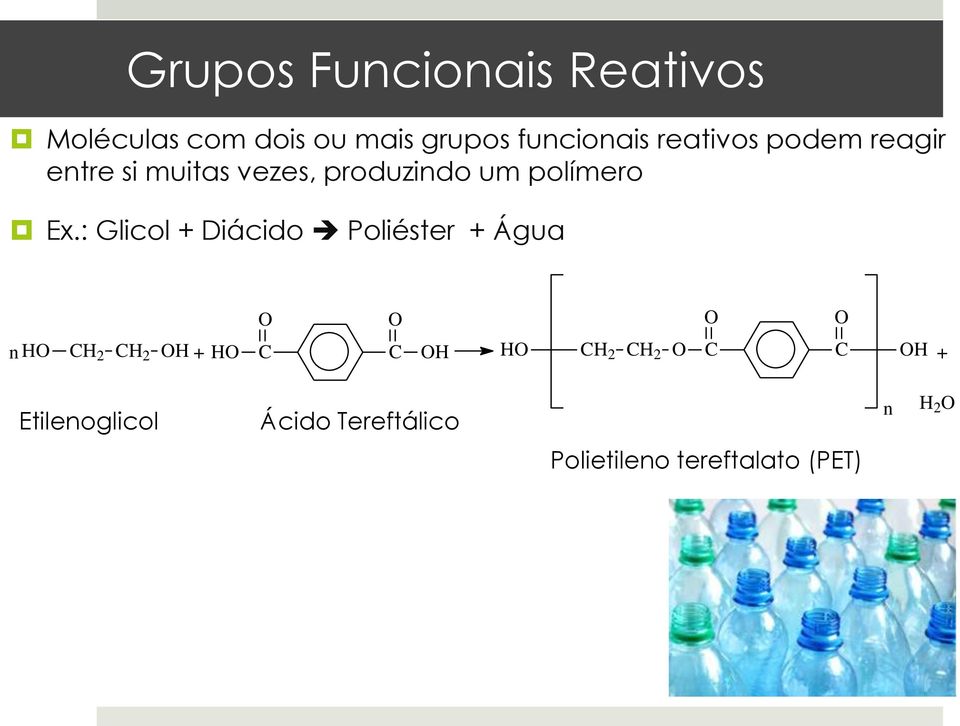 : Glicol + Diácido Poliéster + Água O O O O n HO CH 2 CH 2 OH + HO C C OH HO