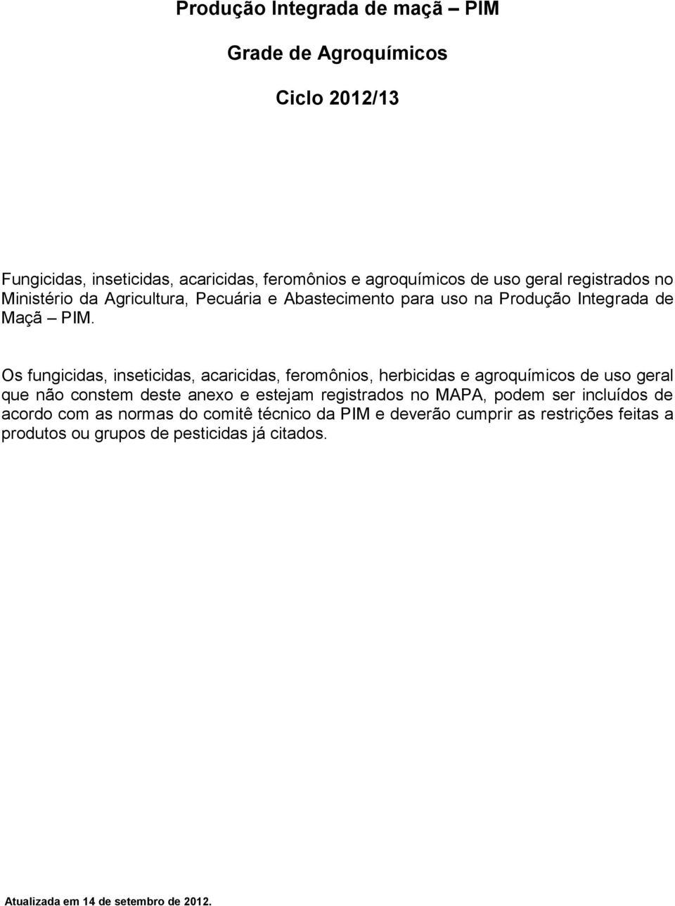 Os fungicidas, inseticidas, acaricidas, feromônios, herbicidas e agroquímicos de uso geral que não constem deste anexo e estejam