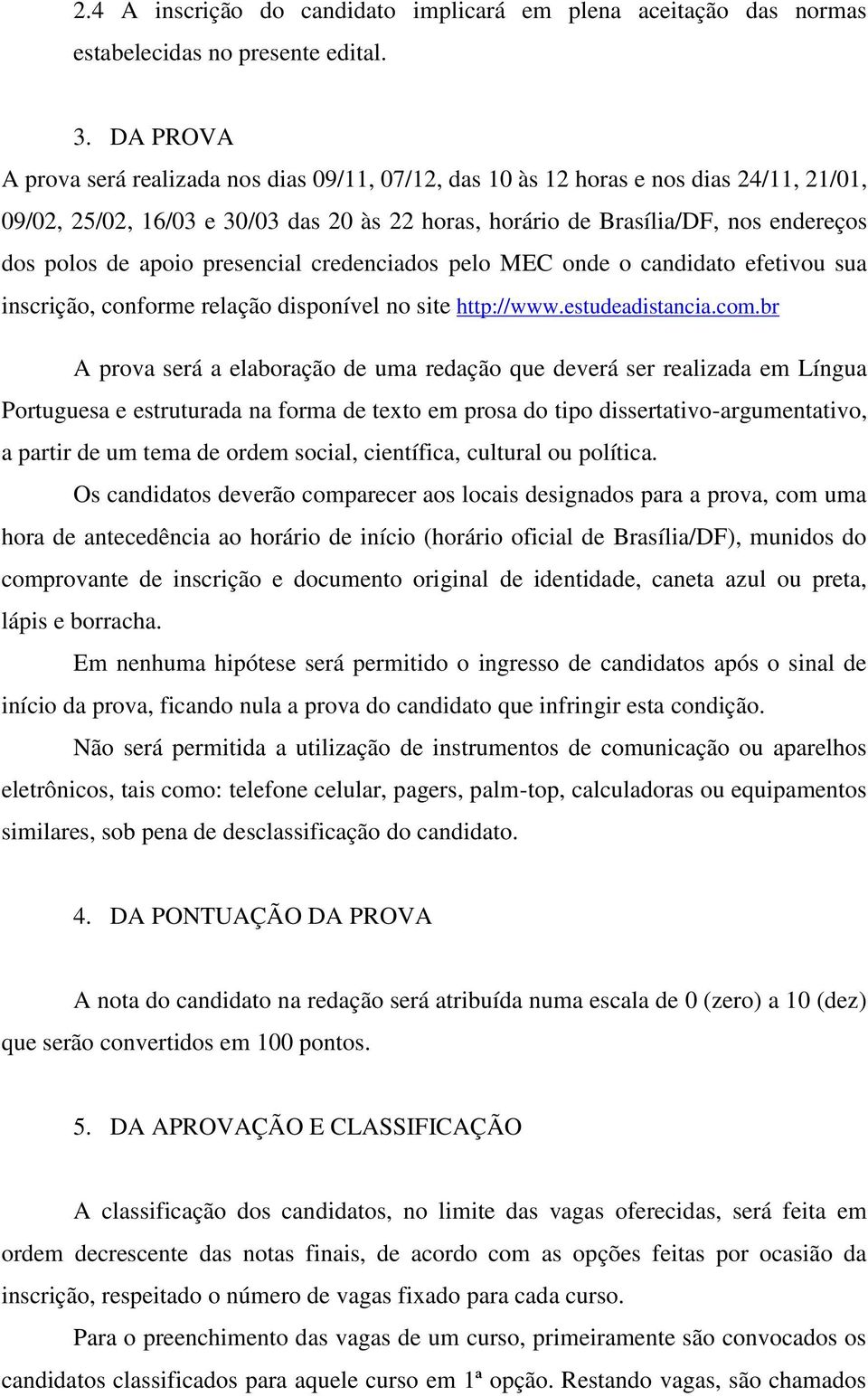 apoio presencial credenciados pelo MEC onde o candidato efetivou sua inscrição, conforme relação disponível no site http://www.estudeadistancia.com.