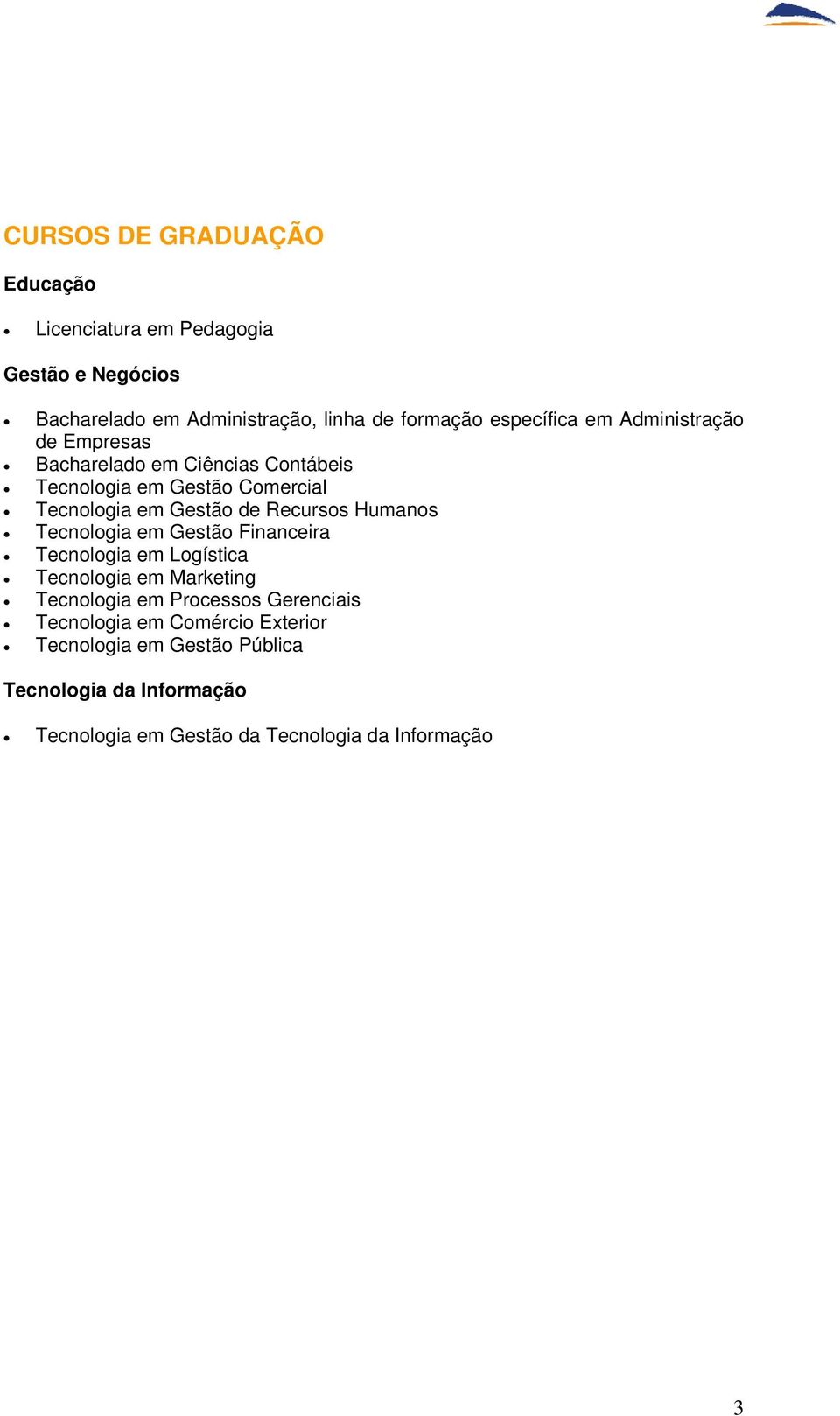 Recursos Humanos Tecnologia em Gestão Financeira Tecnologia em Logística Tecnologia em Marketing Tecnologia em Processos