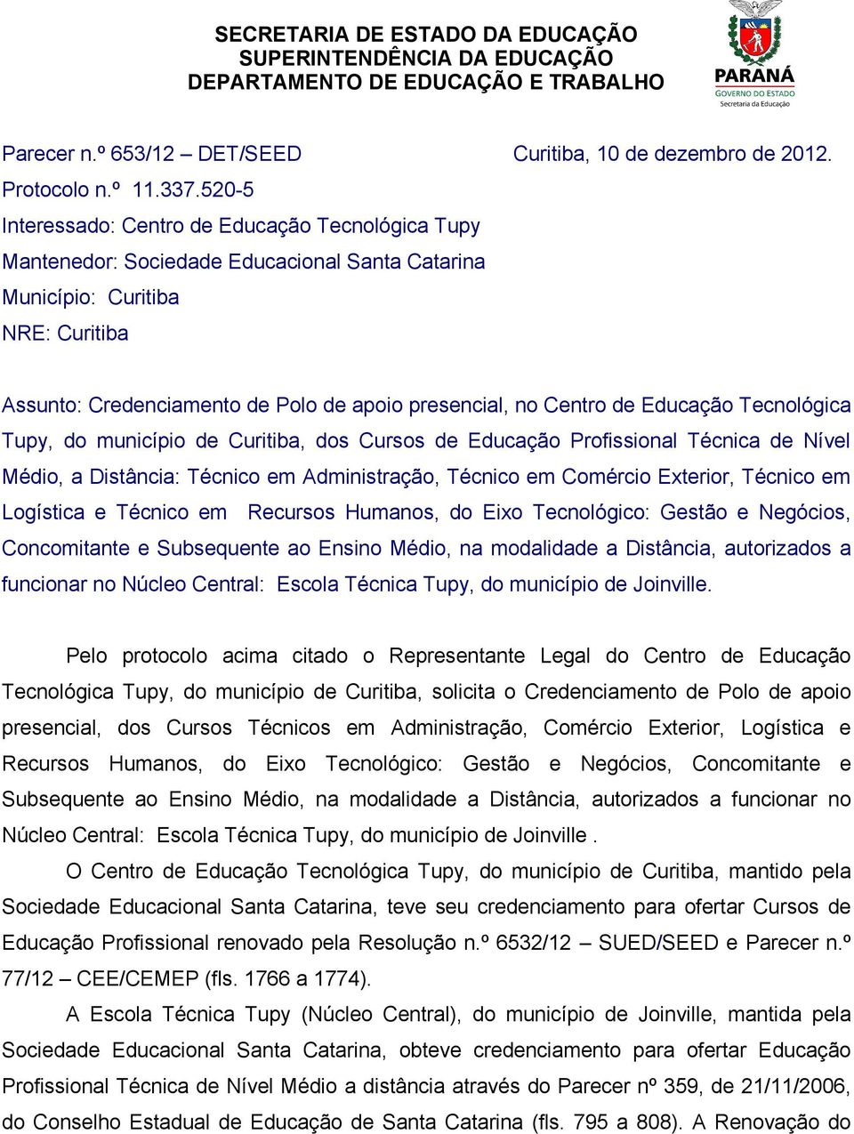 Centro de Educação Tecnológica Tupy, do município de Curitiba, dos Cursos de Educação Profissional Técnica de Nível Médio, a Distância: Técnico em Administração, Técnico em Comércio Exterior, Técnico