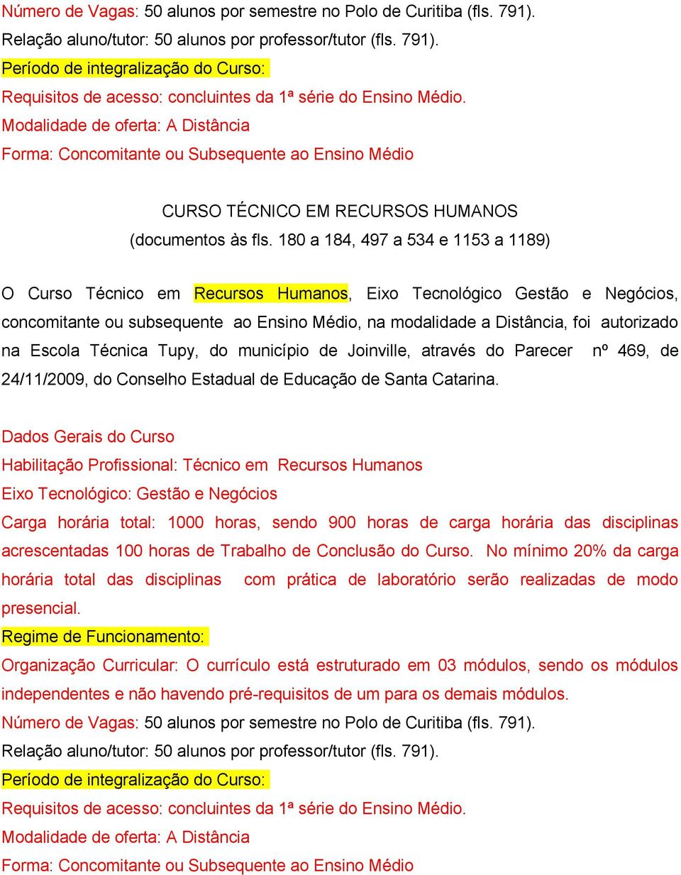 Escola Técnica Tupy, do município de Joinville, através do Parecer nº 469, de 24/11/2009, do Conselho Estadual de Educação de Santa Catarina.