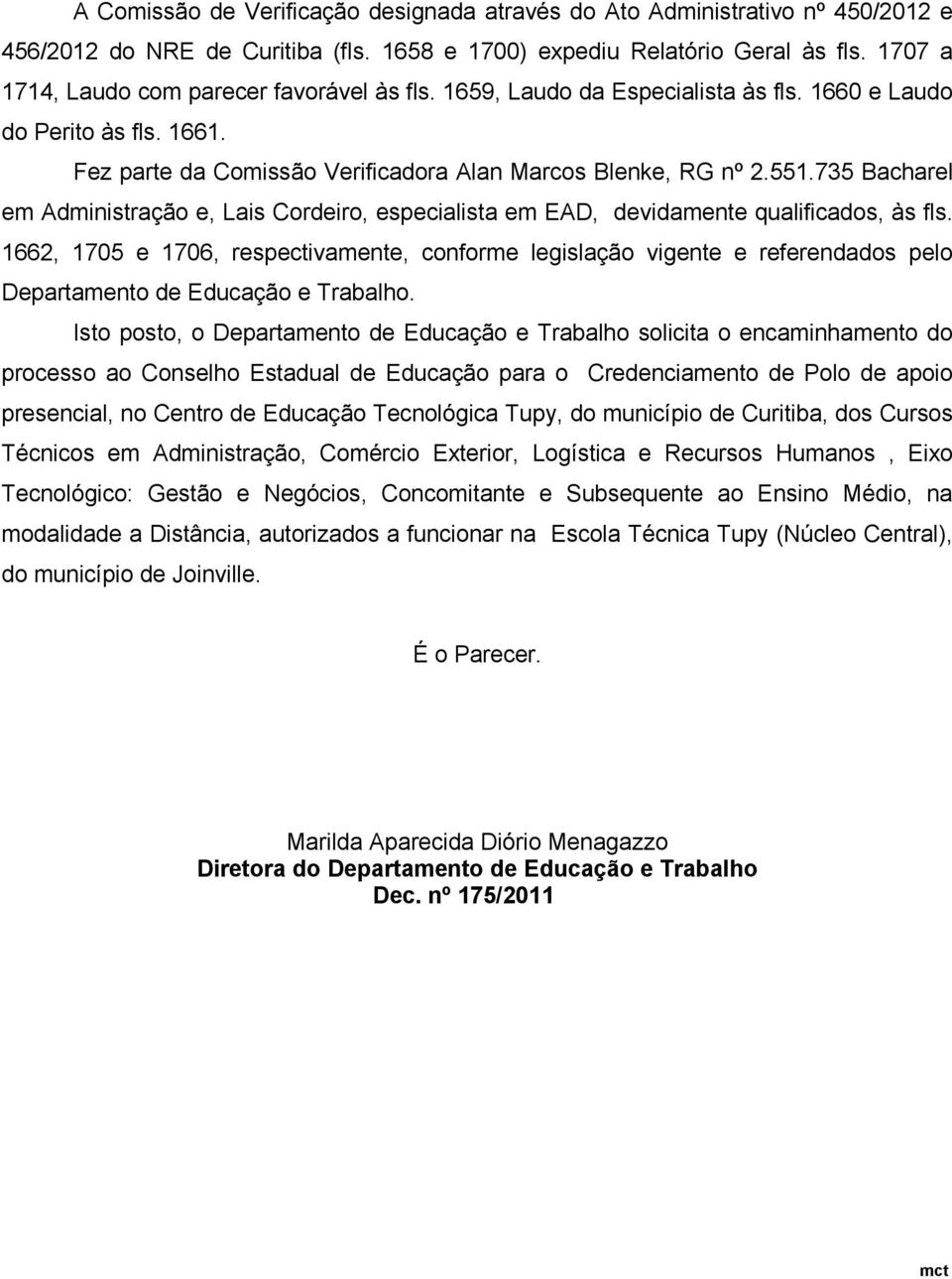 735 Bacharel em Administração e, Lais Cordeiro, especialista em EAD, devidamente qualificados, às fls.