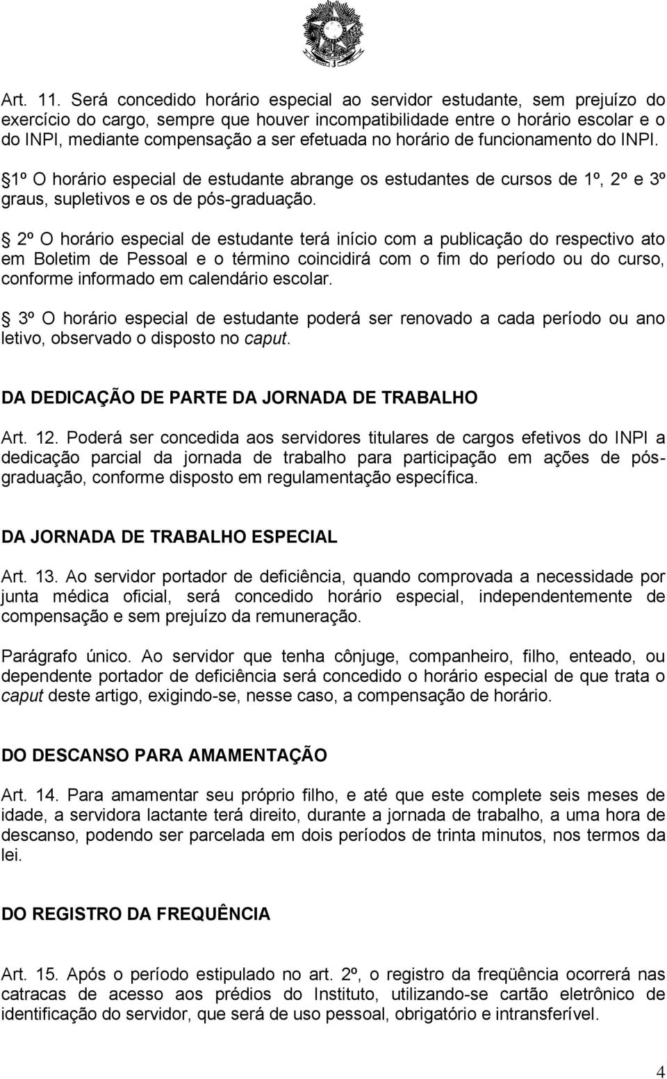 no horário de funcionamento do INPI. 1º O horário especial de estudante abrange os estudantes de cursos de 1º, 2º e 3º graus, supletivos e os de pós-graduação.