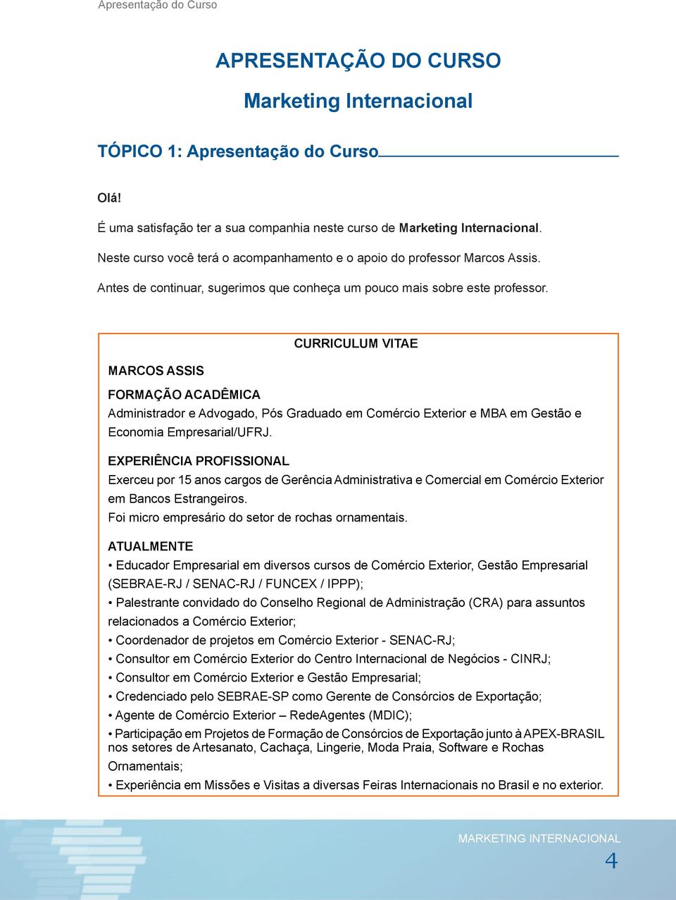 MARCOS ASSIS FORMAÇÃO ACADÊMICA CURRICULUM VITAE Administrador e Advogado, Pós Graduado em Comércio Exterior e MBA em Gestão e Economia Empresarial/UFRJ.