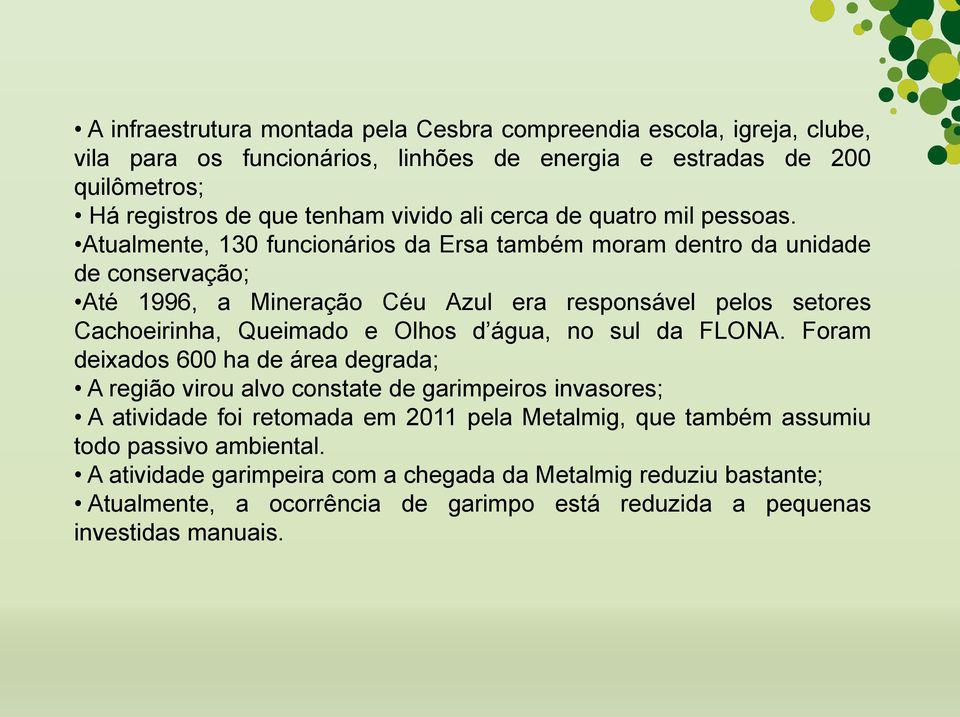 Atualmente, 130 funcionários da Ersa também moram dentro da unidade de conservação; Até 1996, a Mineração Céu Azul era responsável pelos setores Cachoeirinha, Queimado e Olhos d água, no