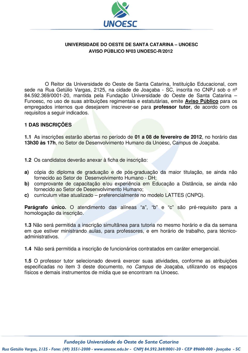 369/0001-20, mantida pela Fundação Universidade do Oeste de Santa Catarina Funoesc, no uso de suas atribuições regimentais e estatutárias, emite Aviso Público para os empregados internos que