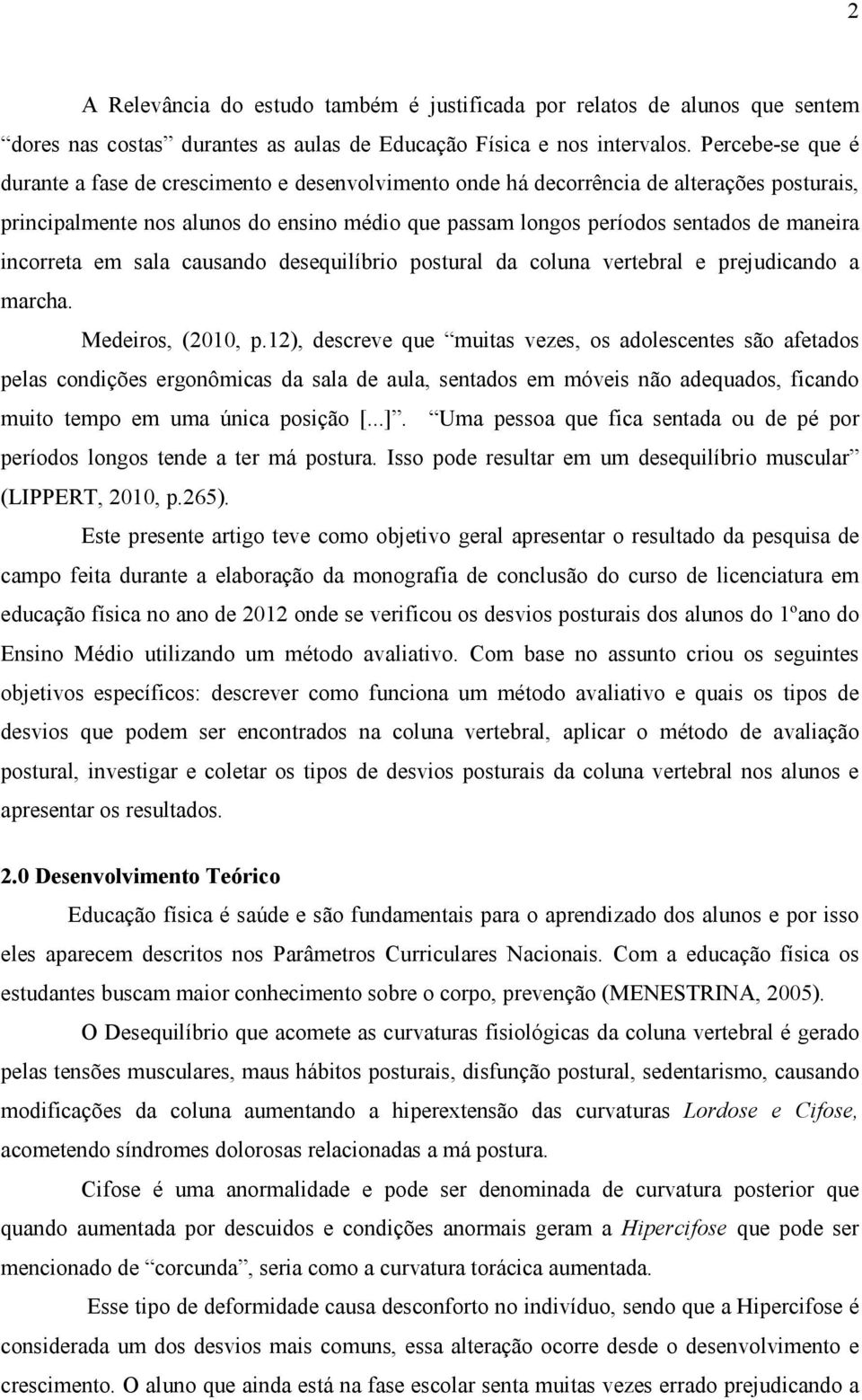 incorreta em sala causando desequilíbrio postural da coluna vertebral e prejudicando a marcha. Medeiros, (2010, p.