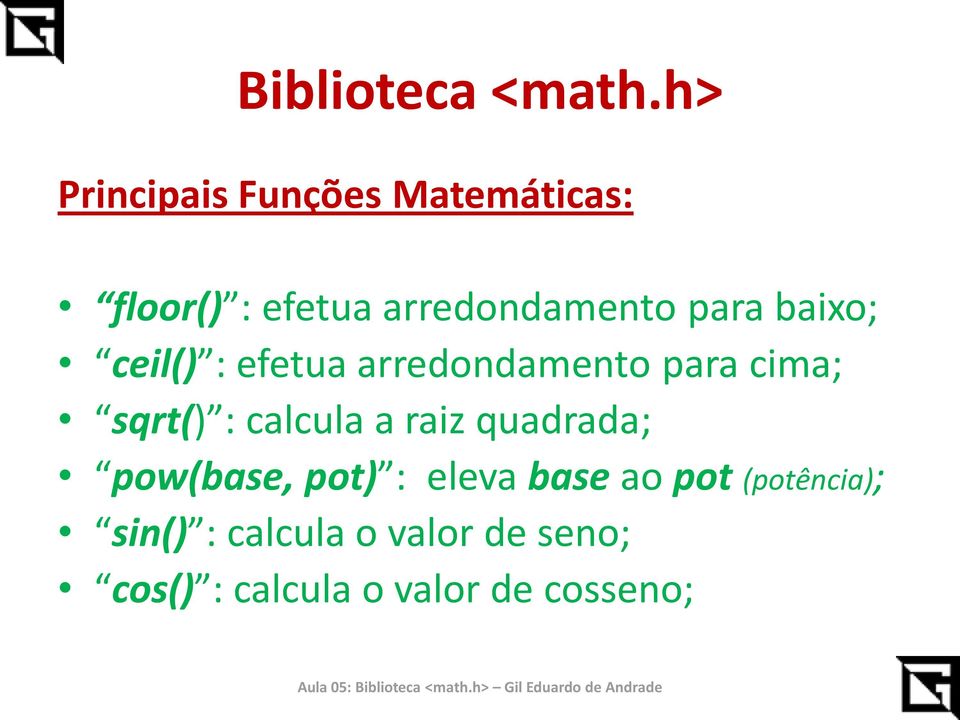 calcula a raiz quadrada; pow(base, pot) : eleva base ao pot