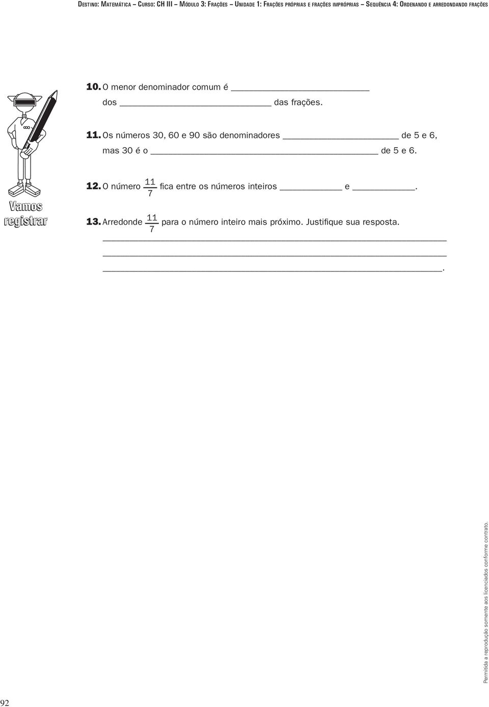 O menor denominador comum é dos das frações.