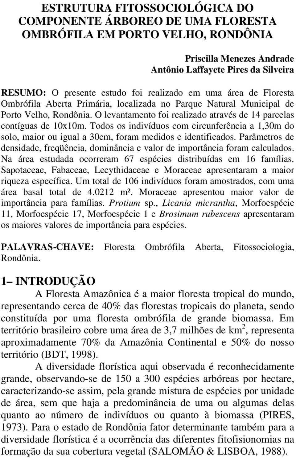 Todos os indivíduos com circunferência a 1,30m do solo, maior ou igual a 30cm, foram medidos e identificados. Parâmetros de densidade, freqüência, dominância e valor de importância foram calculados.