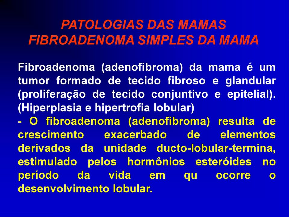 (Hiperplasia e hipertrofia lobular) - O fibroadenoma (adenofibroma) resulta de crescimento exacerbado de