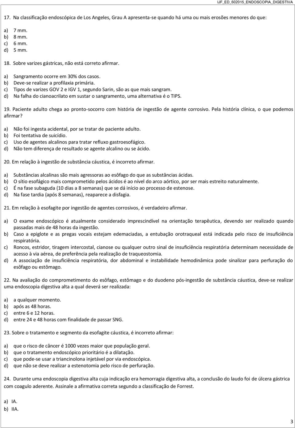 c) Tipos de varizes GOV 2 e IGV 1, segundo Sarin, são as que mais sangram. d) Na falha do cianoacrilato em sustar o sangramento, uma alternativa é o TIPS. 19.