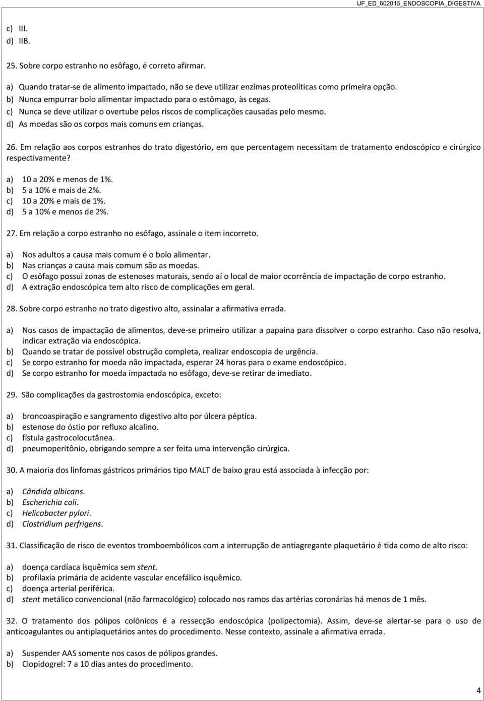 d) As moedas são os corpos mais comuns em crianças. 26. Em relação aos corpos estranhos do trato digestório, em que percentagem necessitam de tratamento endoscópico e cirúrgico respectivamente?