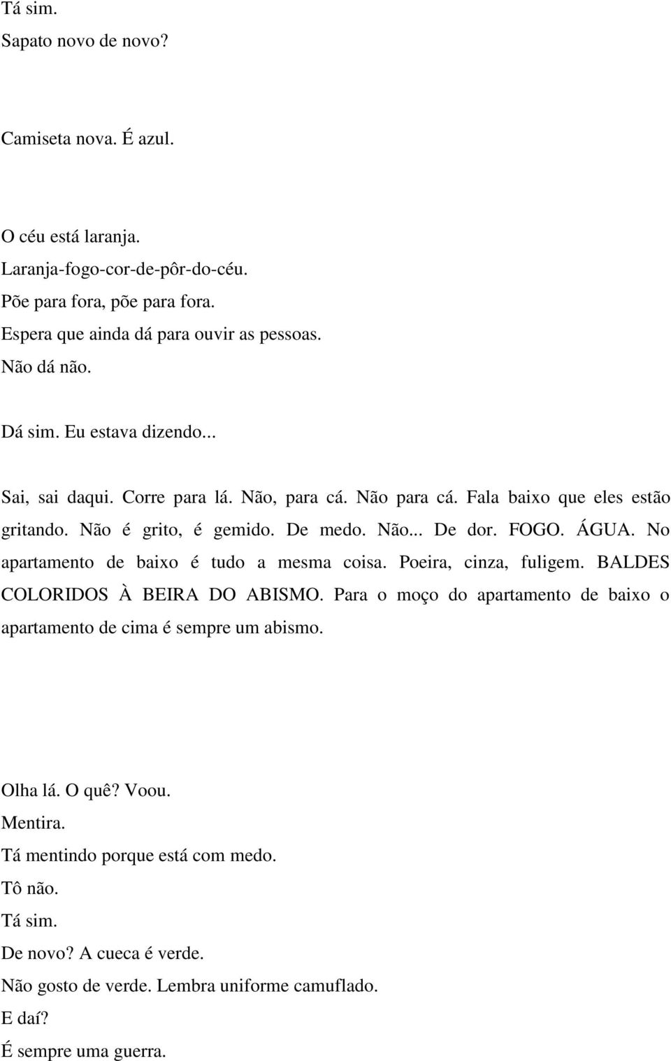 FOGO. ÁGUA. No apartamento de baixo é tudo a mesma coisa. Poeira, cinza, fuligem. BALDES COLORIDOS À BEIRA DO ABISMO.