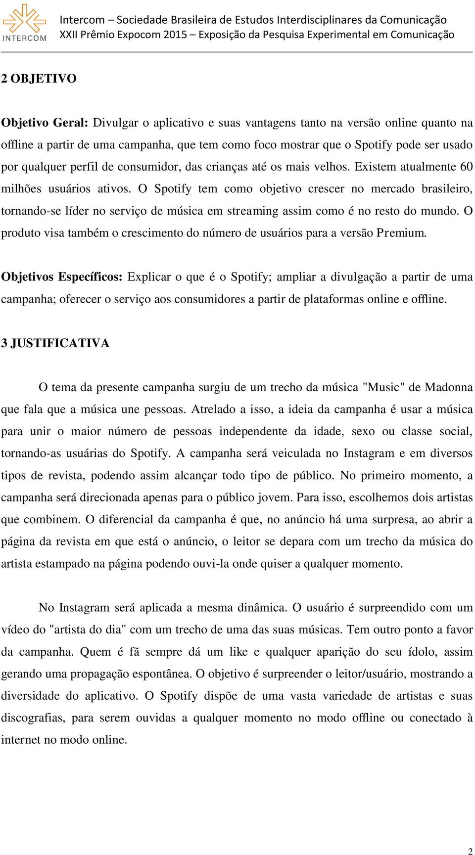 O Spotify tem como objetivo crescer no mercado brasileiro, tornando-se líder no serviço de música em streaming assim como é no resto do mundo.