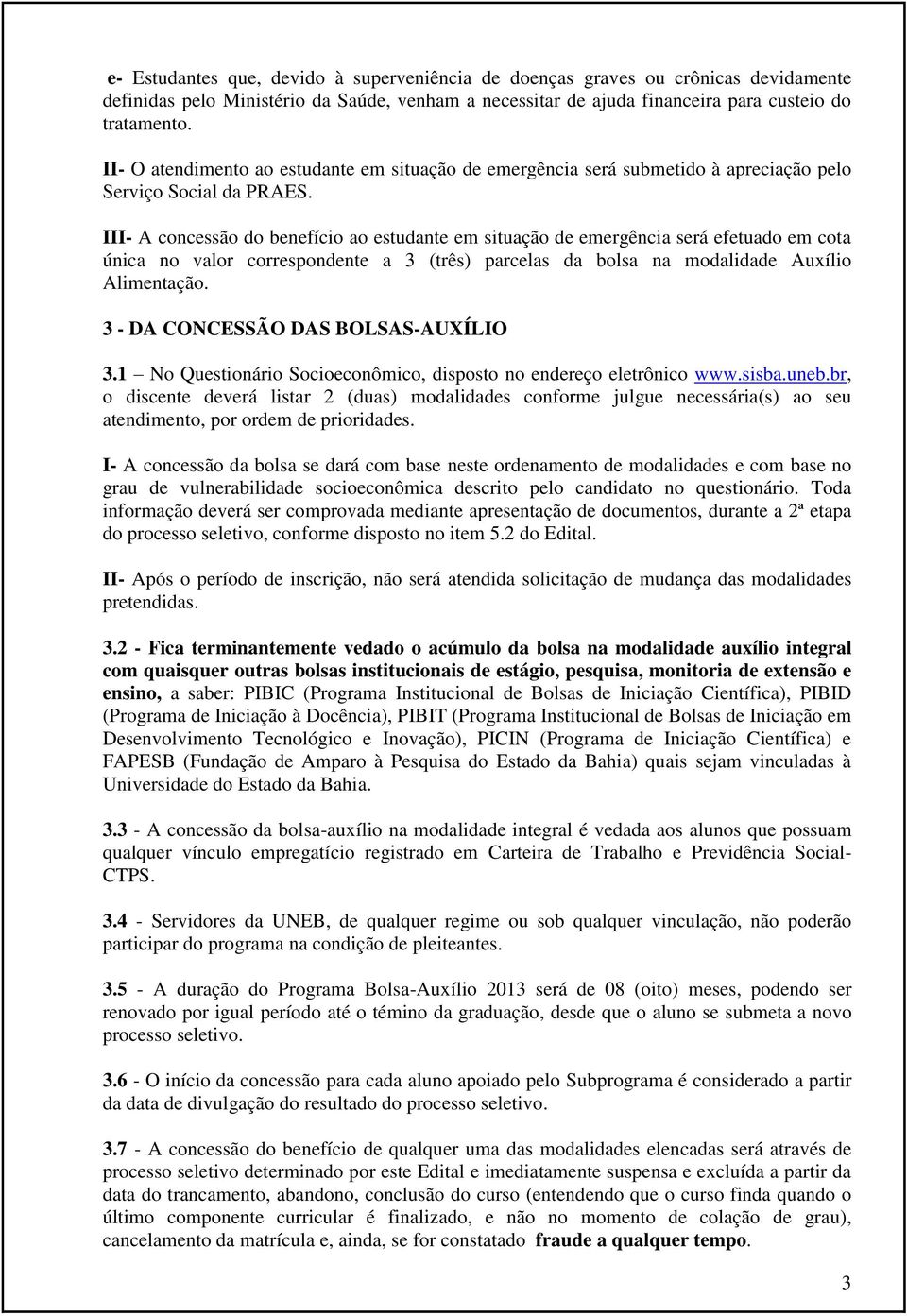 III- A concessão do benefício ao estudante em situação de emergência será efetuado em cota única no valor correspondente a 3 (três) parcelas da bolsa na modalidade Auxílio Alimentação.