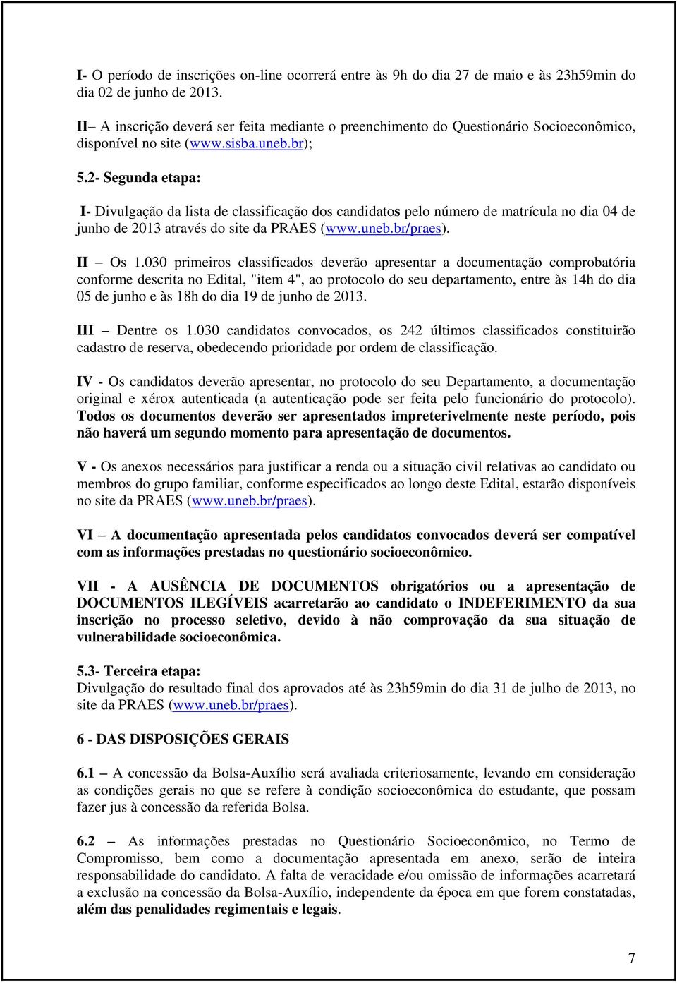 2- Segunda etapa: I- Divulgação da lista de classificação dos candidatos pelo número de matrícula no dia 04 de junho de 2013 através do site da PRAES (www.uneb.br/praes). II Os 1.