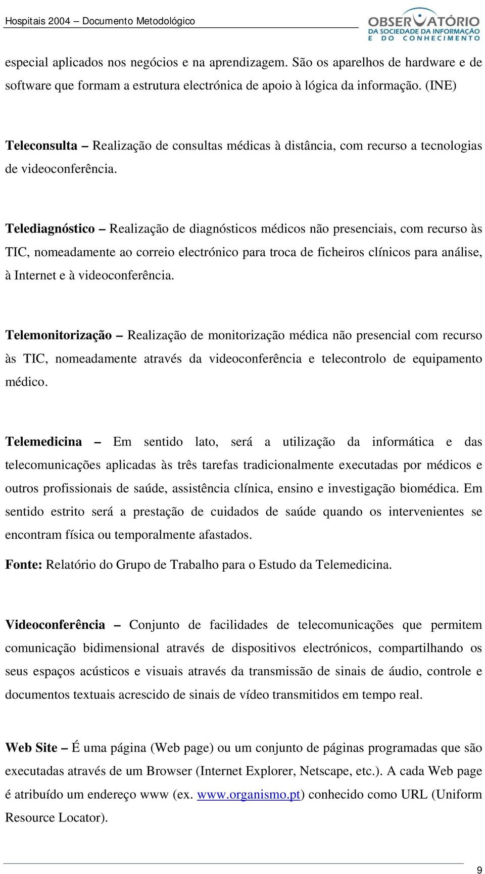 Telediagnóstico Realização de diagnósticos médicos não presenciais, com recurso às TIC, nomeadamente ao correio electrónico para troca de ficheiros clínicos para análise, à Internet e à