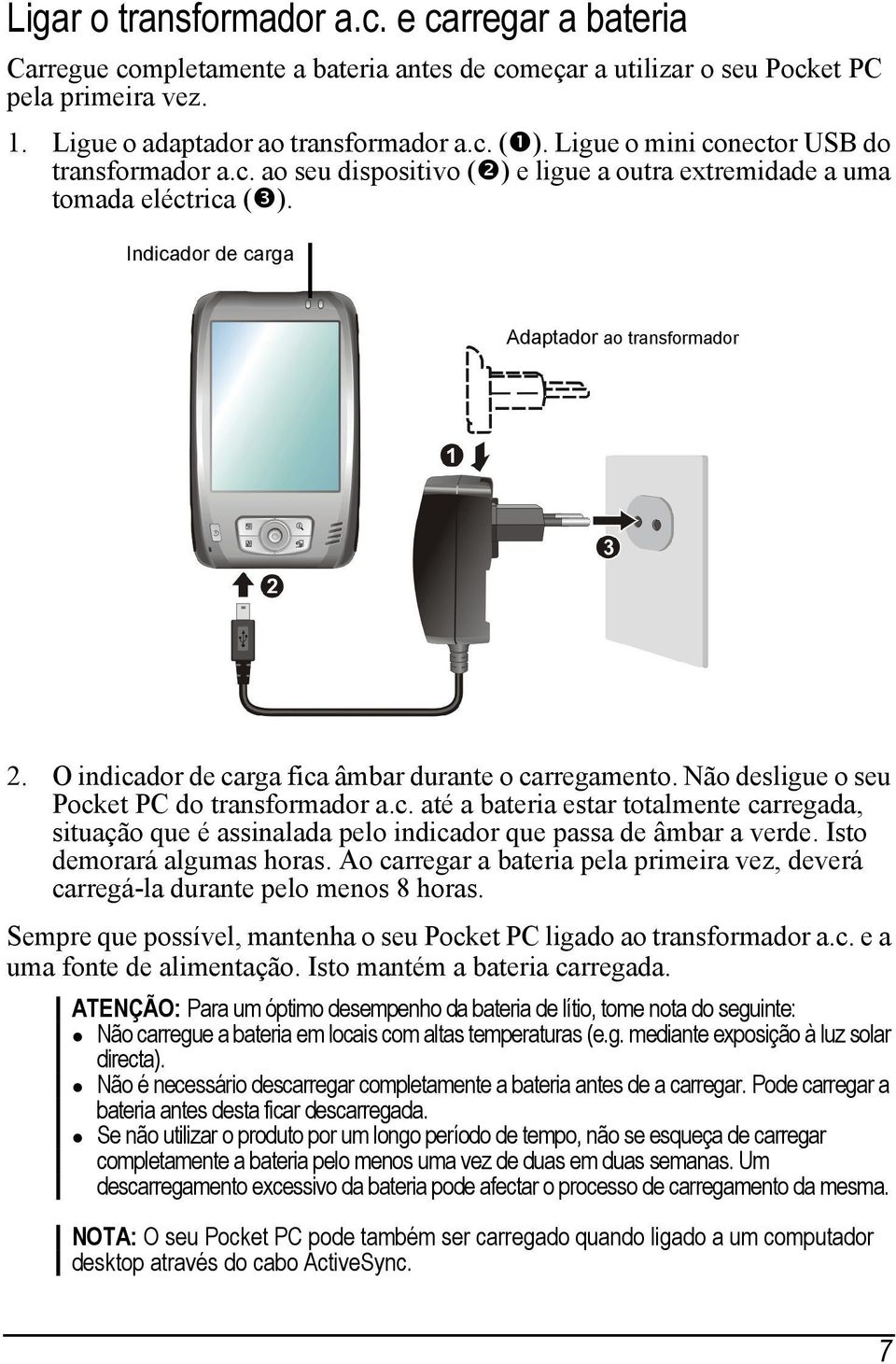 O indicador de carga fica âmbar durante o carregamento. Não desligue o seu Pocket PC do transformador a.c. até a bateria estar totalmente carregada, situação que é assinalada pelo indicador que passa de âmbar a verde.