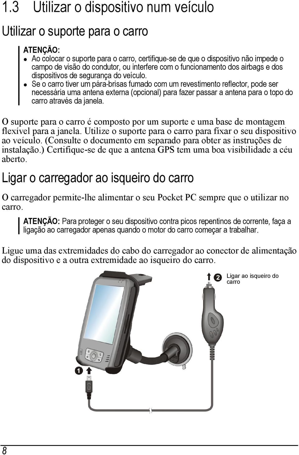 Se o carro tiver um pára-brisas fumado com um revestimento reflector, pode ser necessária uma antena externa (opcional) para fazer passar a antena para o topo do carro através da janela.