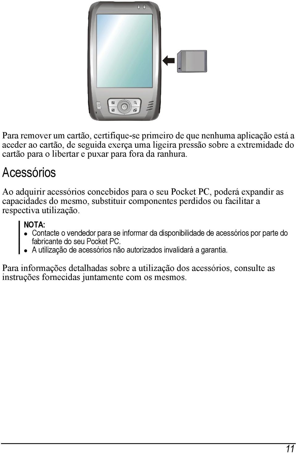 Acessórios Ao adquirir acessórios concebidos para o seu Pocket PC, poderá expandir as capacidades do mesmo, substituir componentes perdidos ou facilitar a respectiva