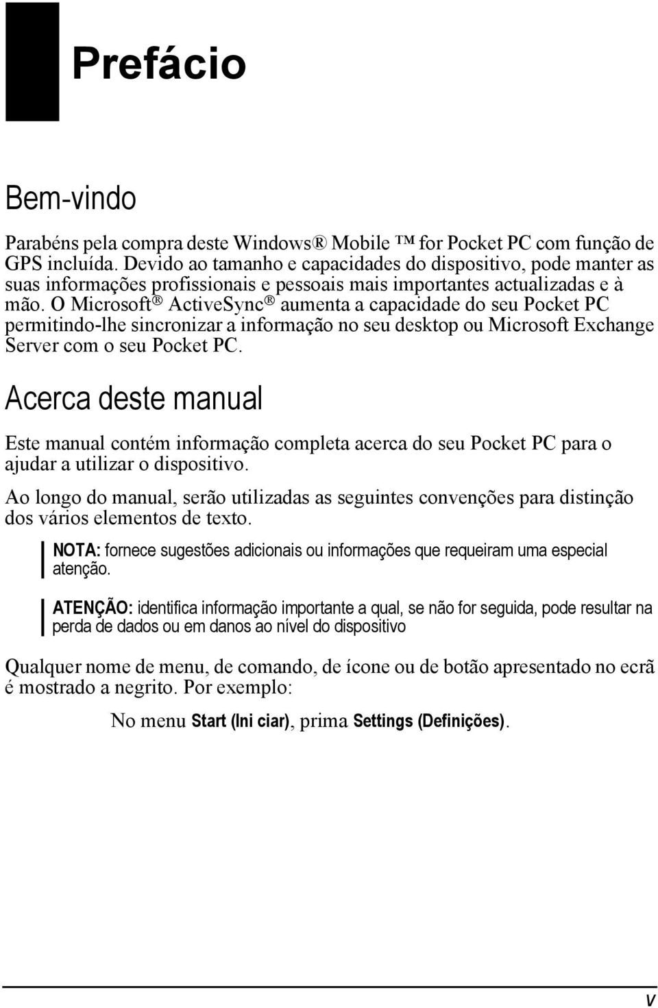 O Microsoft ActiveSync aumenta a capacidade do seu Pocket PC permitindo-lhe sincronizar a informação no seu desktop ou Microsoft Exchange Server com o seu Pocket PC.