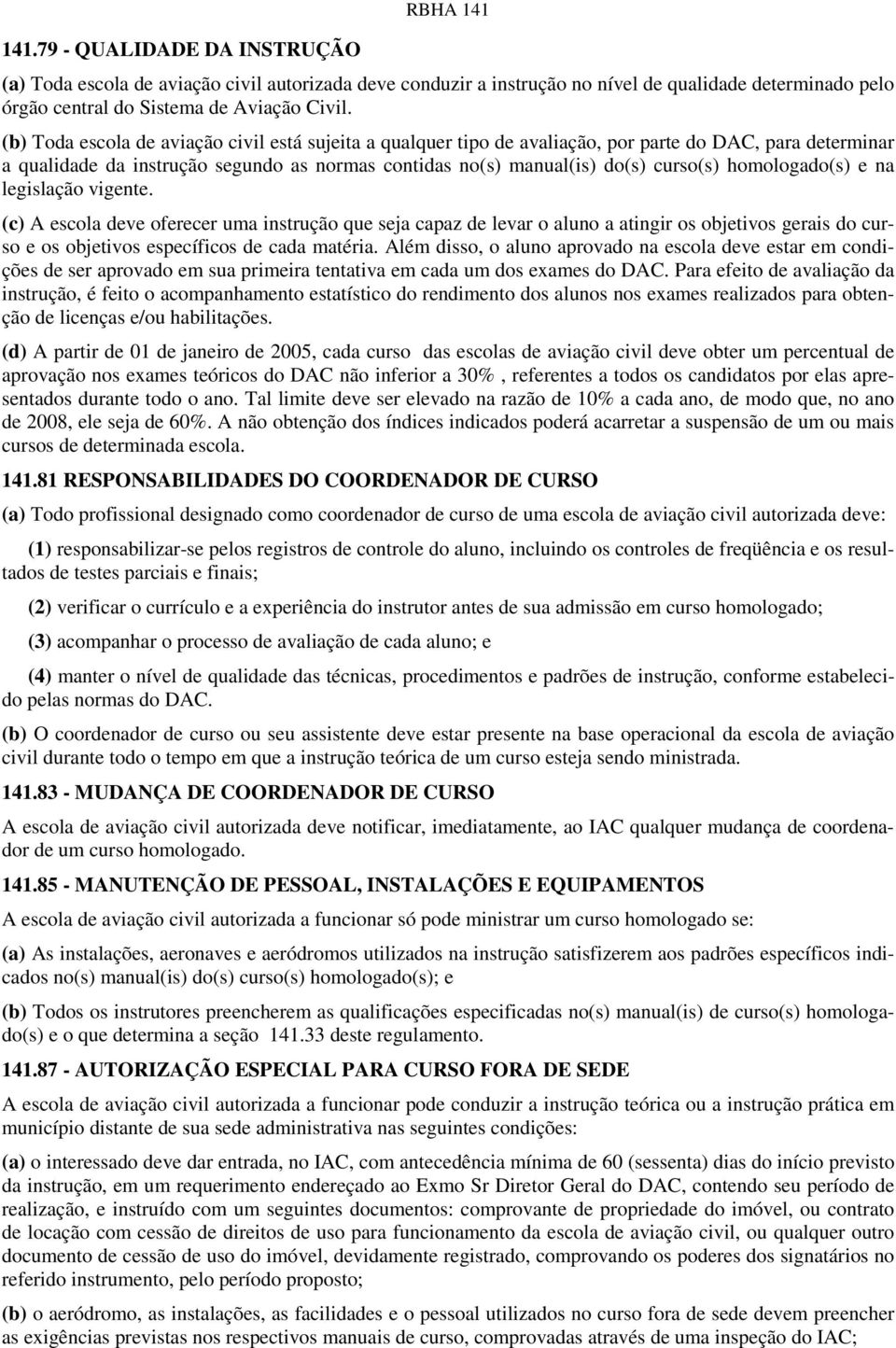 homologado(s) e na legislação vigente. (c) A escola deve oferecer uma instrução que seja capaz de levar o aluno a atingir os objetivos gerais do curso e os objetivos específicos de cada matéria.