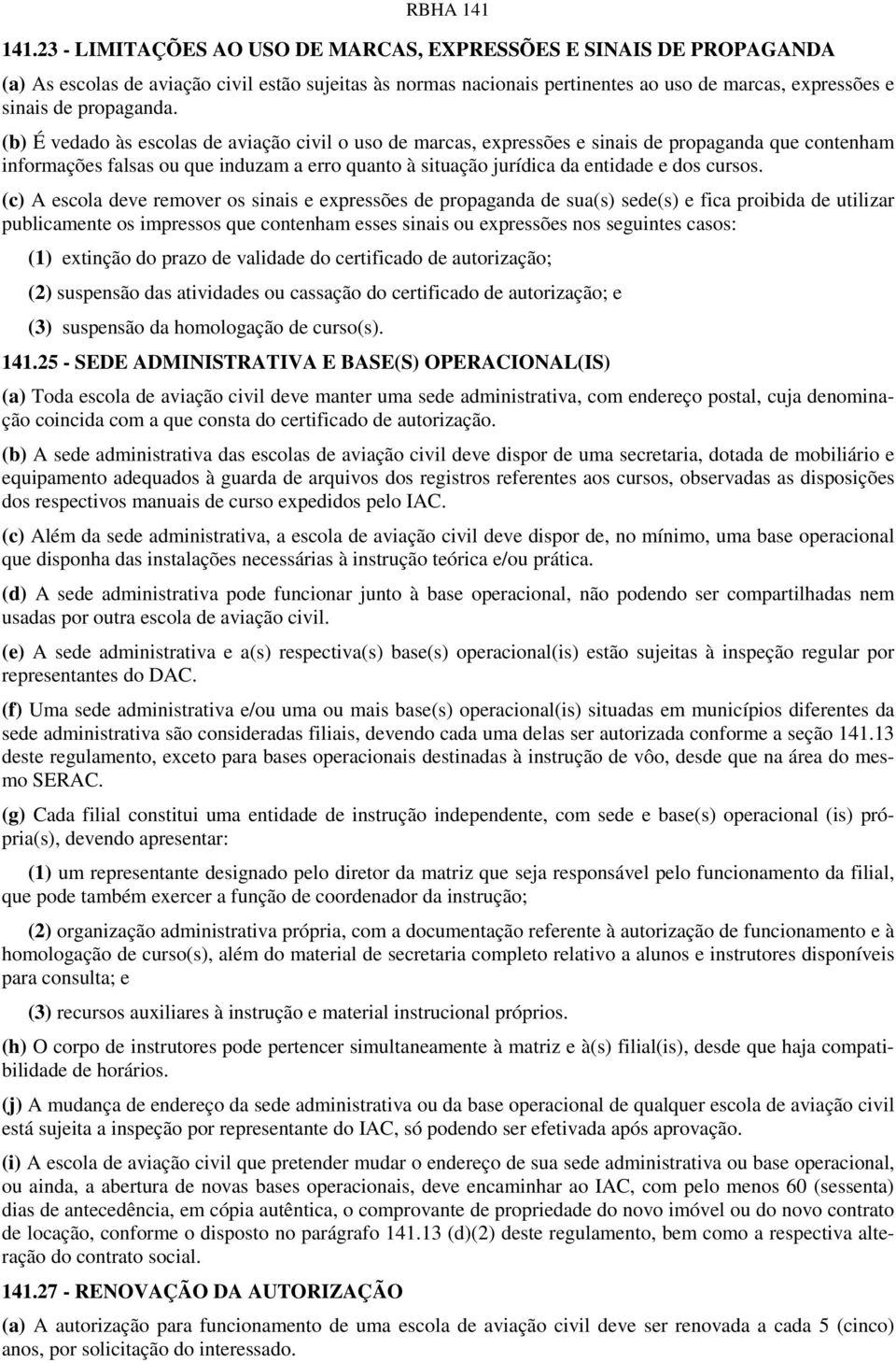 (b) É vedado às escolas de aviação civil o uso de marcas, expressões e sinais de propaganda que contenham informações falsas ou que induzam a erro quanto à situação jurídica da entidade e dos cursos.