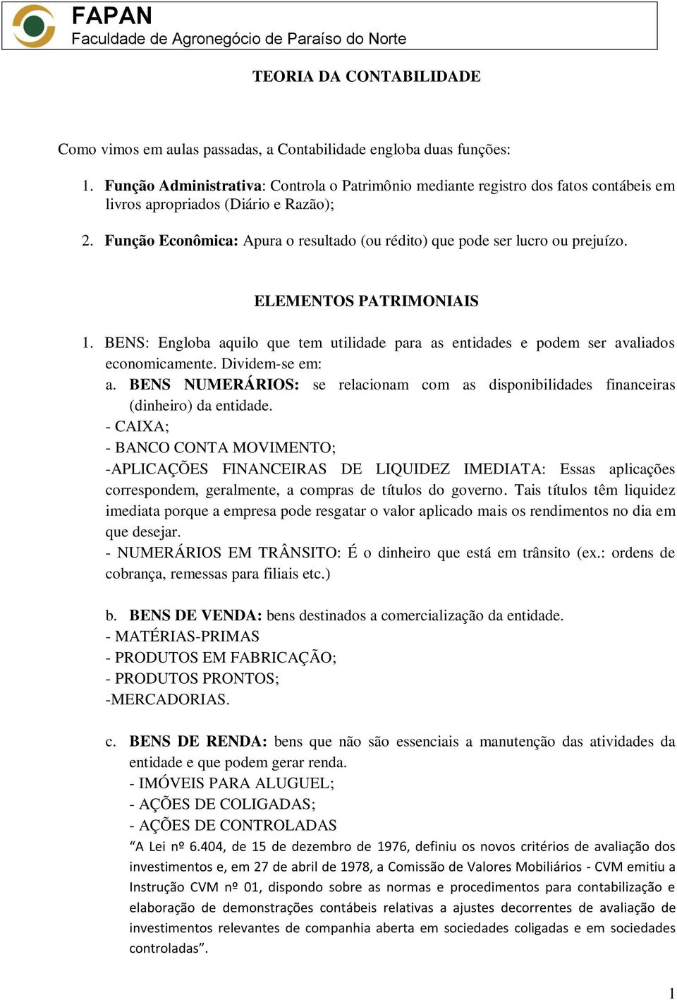 Função Econômica: Apura o resultado (ou rédito) que pode ser lucro ou prejuízo. ELEMENTOS PATRIMONIAIS 1. BENS: Engloba aquilo que tem utilidade para as entidades e podem ser avaliados economicamente.