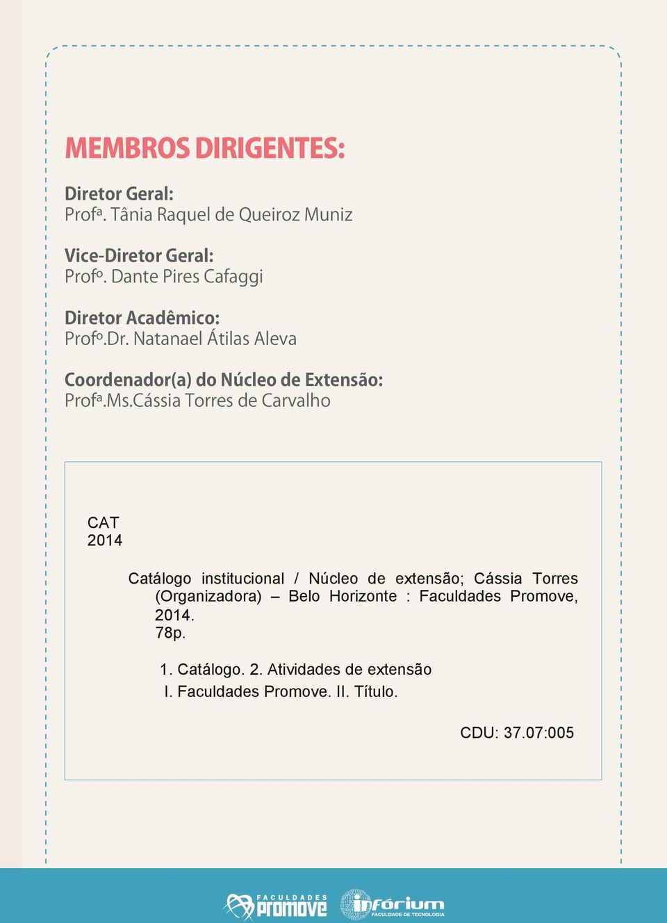 Ms.Cássia Torres de Carvalho CAT 2014 Catálogo institucional / Núcleo de extensão; Cássia Torres (Organizadora)