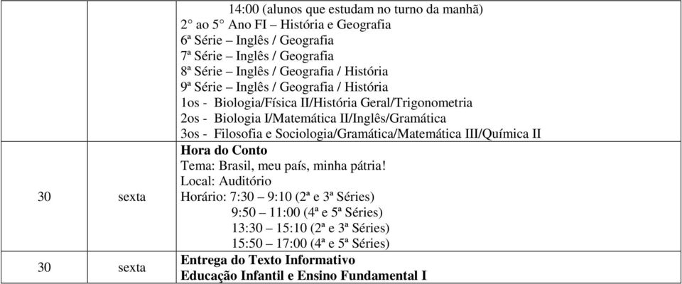 Filosofia e Sociologia/Gramática/Matemática III/Química II Hora do Conto Tema: Brasil, meu país, minha pátria!