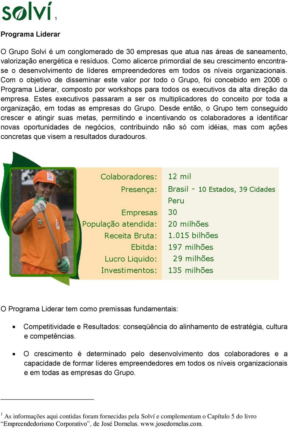 Com o objetivo de disseminar este valor por todo o Grupo, foi concebido em 2006 o Programa Liderar, composto por workshops para todos os executivos da alta direção da empresa.