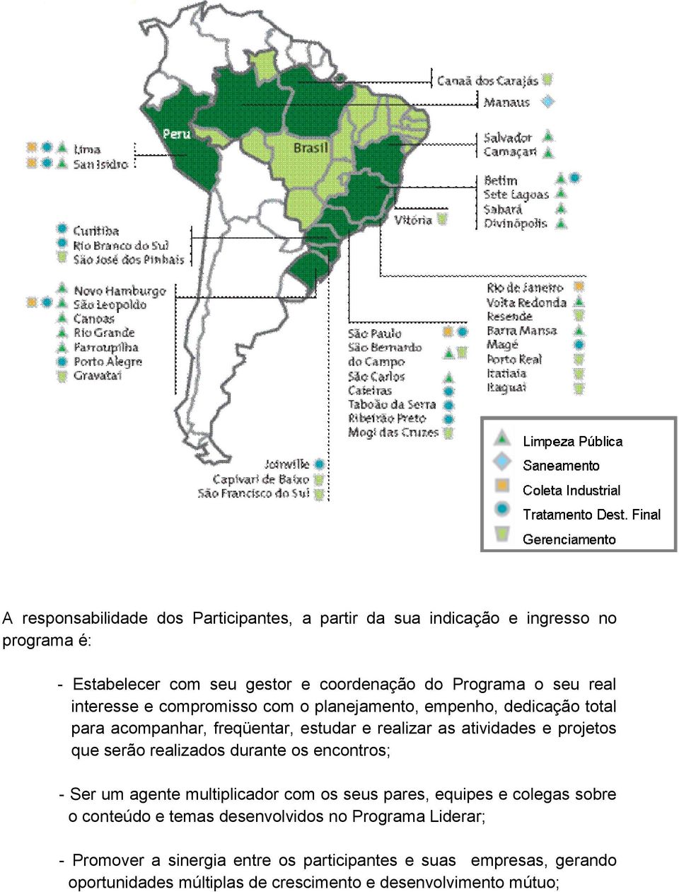 serão realizados durante os encontros; - Ser um agente multiplicador com os seus pares, equipes e colegas sobre o conteúdo e temas desenvolvidos no