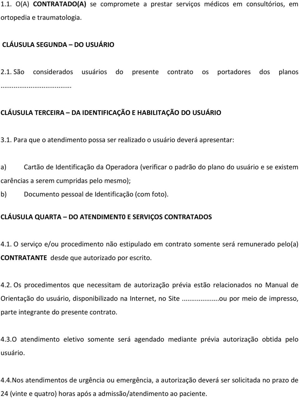 Para que o atendimento possa ser realizado o usuário deverá apresentar: a) Cartão de Identificação da Operadora (verificar o padrão do plano do usuário e se existem carências a serem cumpridas pelo