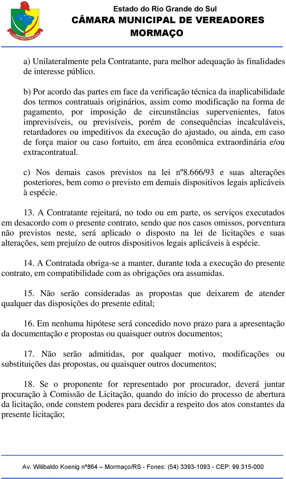 supervenientes, fatos imprevisíveis, ou previsíveis, porém de consequências incalculáveis, retardadores ou impeditivos da execução do ajustado, ou ainda, em caso de força maior ou caso fortuito, em