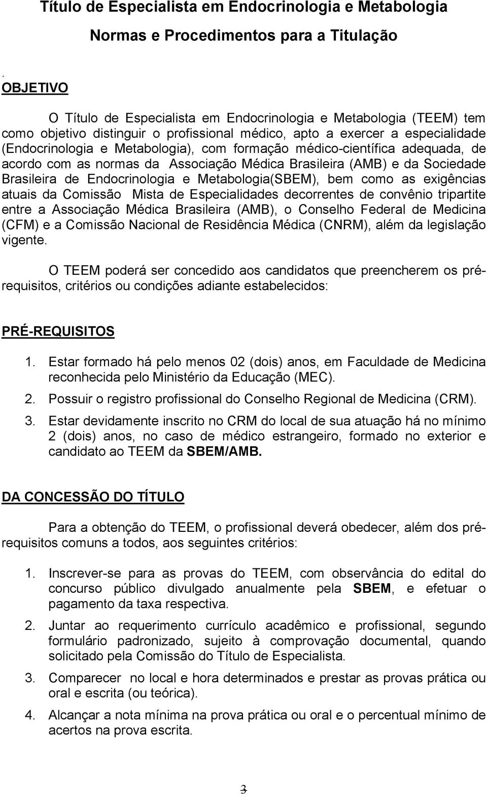 Sociedade Brasileira de Endocrinologia e Metabologia(SBEM), bem como as exigências atuais da Comissão Mista de Especialidades decorrentes de convênio tripartite entre a Associação Médica Brasileira