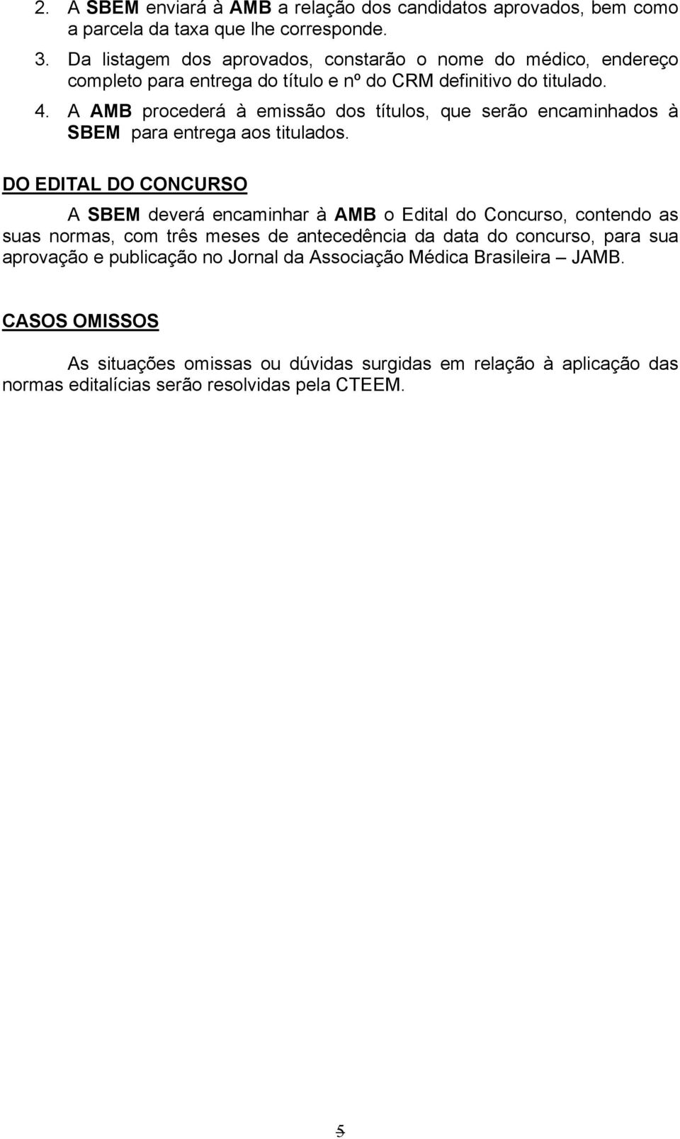 A AMB procederá à emissão dos títulos, que serão encaminhados à SBEM para entrega aos titulados.